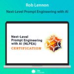 Rob Lennon - Next-Level Prompt Engineering with AI