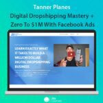 Tanner Planes – Digital Dropshipping Mastery + Zero To $1M With Facebook Ads