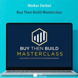 Walker Deibel - Buy Then Build Masterclass