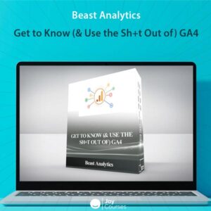 Beast Analytics - Get to Know (& Use the Sh+t Out of) GA4