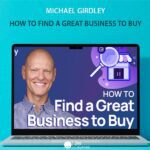 Michael Girdley - How To Find A Great Business To Buy