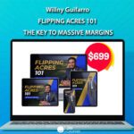 Willny Guifarro – Flipping Acres 101 – The Key To Massive Margins