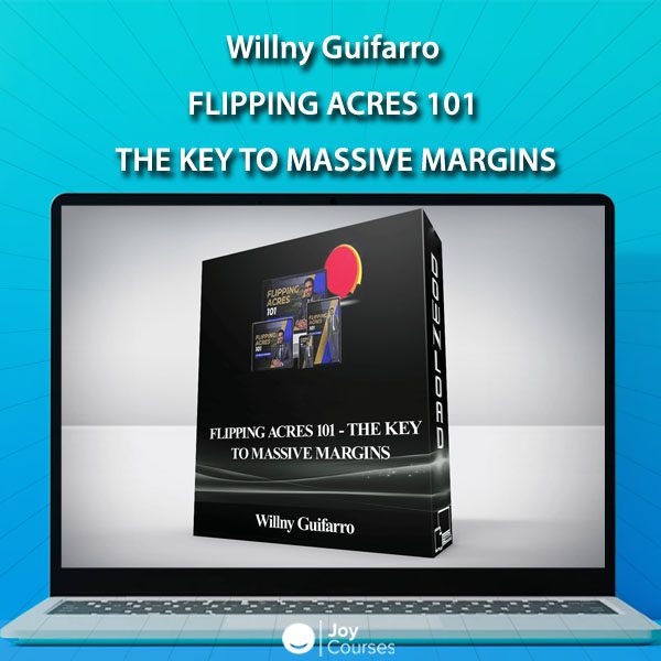 Willny Guifarro – Flipping Acres 101 – The Key To Massive Margins