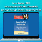 Untangling Toxic Relationships: Helping Clients Release Abusive Cycles By Laura Copley – PESI