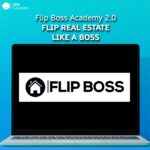 Flip Boss Academy 2.0 - Flip Real Estate Like A Boss