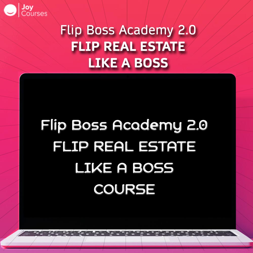 Flip Boss Academy 2.0 - Flip Real Estate Like A Boss